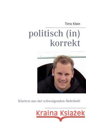 politisch (in)korrekt: Klartext aus der schweigenden Mehrheit Klein, Timo 9783732238224 Books on Demand