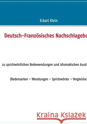 Deutsch-Französisches Nachschlagebuch: Redewendungen, Idiomatische Ausdrücke, Vergleiche Klein, Eckart 9783732238231 Books on Demand