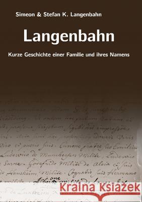 Langenbahn: Kurze Geschichte einer Familie und ihres Namens Simeon Langenbahn, Stefan K Langenbahn 9783732238385 Books on Demand