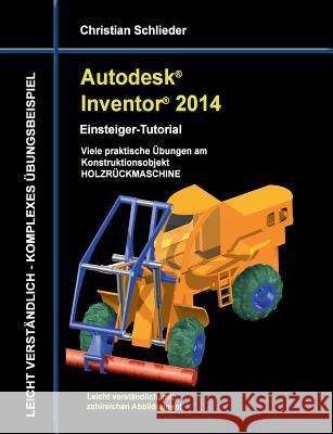 Autodesk Inventor 2014 - Einsteiger-Tutorial: Viele praktische Übungen am Konstruktionsobjekt HOLZRÜCKMASCHINE Schlieder, Christian 9783732242115