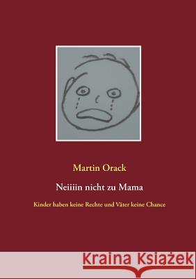 Neiiiin nicht zu Mama: Kinder haben keine Rechte und Väter keine Chance Martin Orack 9783732242535 Books on Demand