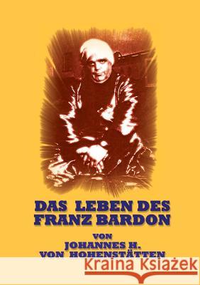 Das Leben des Franz Bardon Johannes H. Von Hohenstatten 9783732242719 Books on Demand