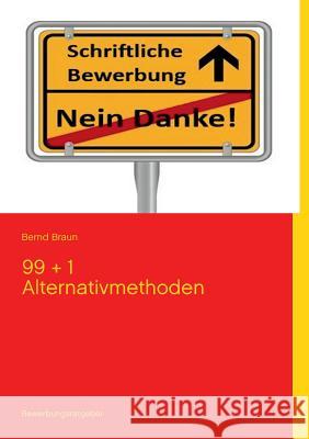 Schriftliche Bewerbung - Nein Danke!: 99 + 1 Alternativmethode Braun, Bernd 9783732242863 Books on Demand