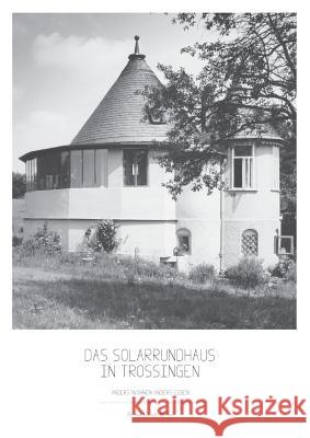 Das Solarrundhaus in Trossingen: anders wohnen anders leben Weber, Bernd Guido 9783732243426 Books on Demand