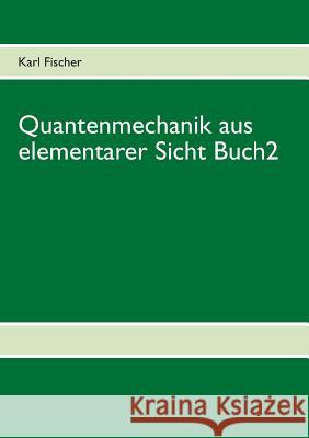 Quantenmechanik aus elementarer Sicht Buch 2 Karl Fischer 9783732243556 Books on Demand