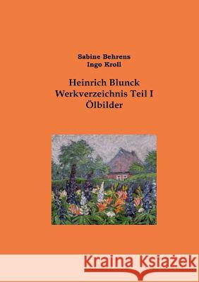 Heinrich Blunck Werkverzeichnis: Teil I Ölbilder Sabine Behrens, Ingo Kroll, Künstlermuseum Heikendorf 9783732243709 Books on Demand