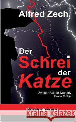 Der Schrei der Katze: Zweiter Fall für Detektiv Erwin Müller Zech, Alfred 9783732243792 Books on Demand