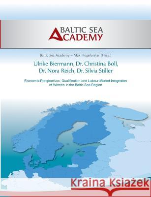 Economic Perspectives, Qualification and Labour Market Integration of Women in the Baltic Sea Region Christina Boll, Silvia Stiller, Ulrike Biermann 9783732243952 Books on Demand