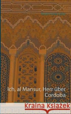 Ich, al Mansur, Herr über Cordoba: Roman über die Mauren in Spanien Furrer-Linse, Birgit 9783732244812 Books on Demand