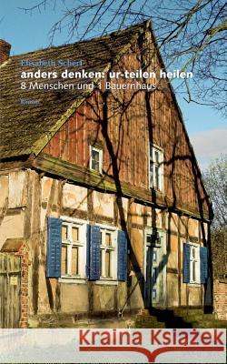 Anders denken: ur-teilen heilen:8 Menschen und 1 Bauernhaus Scherf, Elisabeth 9783732245901 Books on Demand