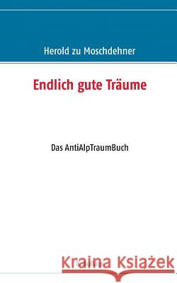 Endlich gute Träume: Das AntiAlpTraumBuch Moschdehner, Herold Zu 9783732245932 Books on Demand