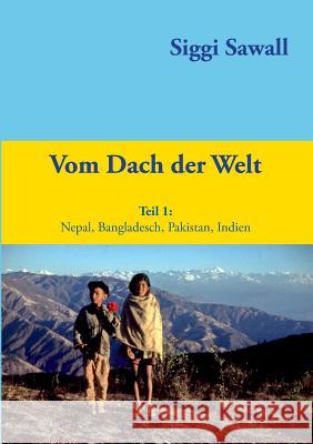 Vom Dach der Welt: Nepal, Bangladesch, Pakistan, Indien Sawall, Siggi 9783732246045 Books on Demand