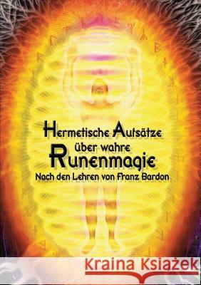 Hermetische Aufsätze über wahre Runenmagie: Nach den Lehren von Franz Bardon Johannes H Von Hohenstätten 9783732246397 Books on Demand