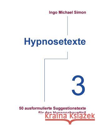 Hypnosetexte. Band 3: 50 ausformulierte Texte für den Hypnosehauptteil Simon, I. M. 9783732246601 Books on Demand