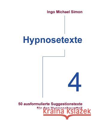 Hypnosetexte. Band 4: 50 ausformulierte Suggestionstexte für den Hypnosehauptteil Simon, I. M. 9783732246656 Books on Demand