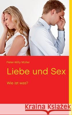 Liebe und Sex: Wie ist was? Müller, Peter-Willy 9783732246755