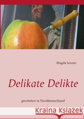 Delikate Delikte: geschehen in Norddeutschland Sorour, Magda 9783732247288