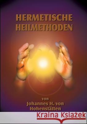 Hermetische Heilmethoden Johannes H Von Hohenstätten 9783732248742 Books on Demand