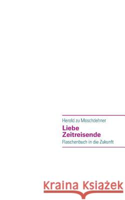 Liebe Zeitreisende: Flaschenbuch in die Zukunft Moschdehner, Herold Zu 9783732248995 Books on Demand