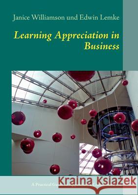 Learning Appreciation in Business: A Practical Guide to Appreciative Communication in the Workplace with Self-Coaching Tips for Managers Lemke, Edwin 9783732249954 Books on Demand