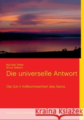 Die universelle Antwort: Die (Un-) Vollkommenheit des Seins Michael Ritter 9783732250127