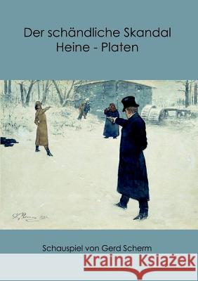Der schändliche Skandal Heine-Platen: Schauspiel Gerd Scherm 9783732250257 Books on Demand