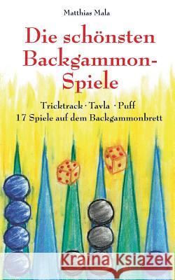 Die schönsten Backgammon-Spiele: Tricktrack, Tavla, Puff - 17 Spiele auf dem Backgammonbrett Matthias Mala 9783732250295 Books on Demand