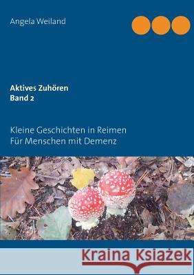 Aktives Zuhören Band 2: Kleine Geschichten in Reimen für Menschen mit Demenz Angela Weiland 9783732251230 Books on Demand