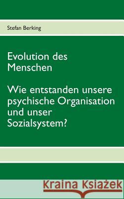 Evolution des Menschen. Wie entstanden unsere psychische Organisation und unser Sozialsystem? Stefan Berking 9783732252855 Books on Demand