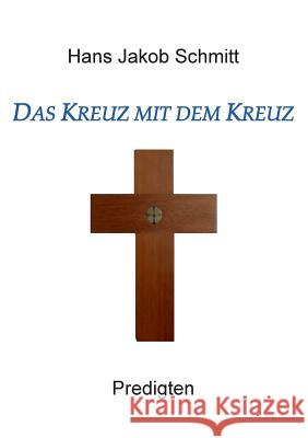 Das Kreuz mit dem Kreuz: Predigten Schmitt, Hans Jakob 9783732252992