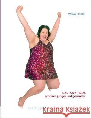 DAS (Koch-) Buch: schöner, gesünder und jünger mit moderner Ernährung Werner Keller 9783732253609