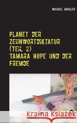 Planet der Zehnwortdiktatur (Teil 2): Tamara Hope und der Fremde Häusler, Michael 9783732254453