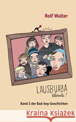 Lausbuaba, elende!: Band 2 der Bad-boy-Geschichten Walter, Rolf 9783732254842 Books on Demand