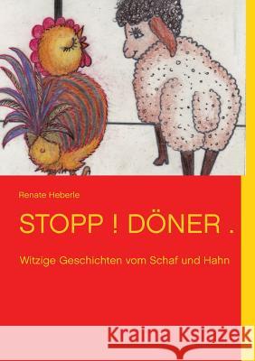 Stopp ! Döner.: Witzige Geschichten vom Schaf und Hahn Heberle, Renate 9783732255078 Books on Demand