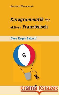 Kurzgrammatik für aktives Französisch: Ohne Regel-Ballast! Stentenbach, Bernhard 9783732255467 Books on Demand