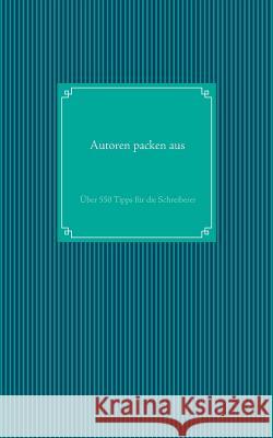 Autoren packen aus: Über 550 Tipps für die Schreiberei Arneitz, Anita 9783732255474 Books on Demand