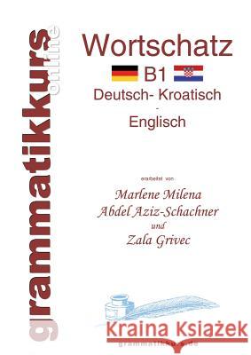 Wörterbuch Deutsch - Kroatisch - Englisch Niveau B1: Lernwortschatz + Grammatik + Gutschrift: 10 Unterrichtsstunden per Internet für die Integrations- Abdel Aziz-Schachner, Marlene Milena 9783732256716