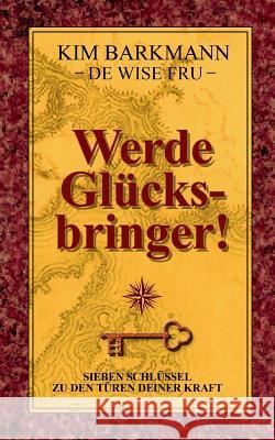 Werde Glücksbringer!: Sieben Schlüssel zu den Türen deiner Kraft Barkmann, Kim 9783732256792