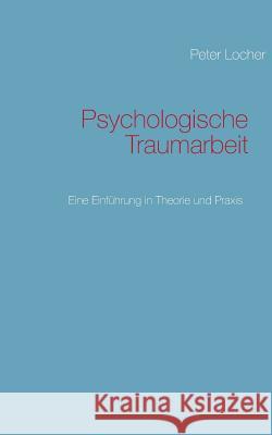 Psychologische Traumarbeit: Eine Einführung in Theorie und Praxis Locher, Peter 9783732256846