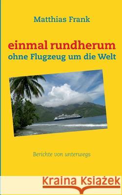 einmal rundherum: ohne Flugzeug um die Welt Matth Frank 9783732261703 Books on Demand