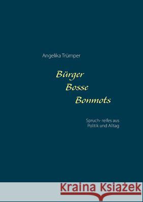 Bürger Bosse Bonmots: Spruch-reifes aus Politik und Alltag Trümper, Angelika 9783732261857 Books on Demand