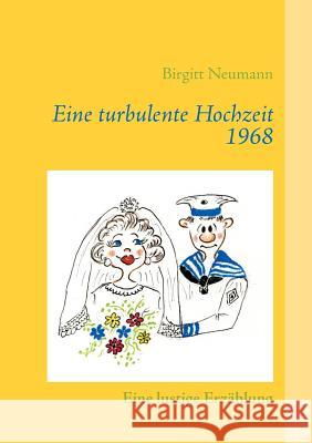 Eine turbulente Hochzeit 1968: Eine lustige Erzählung Neumann, Birgitt 9783732262564