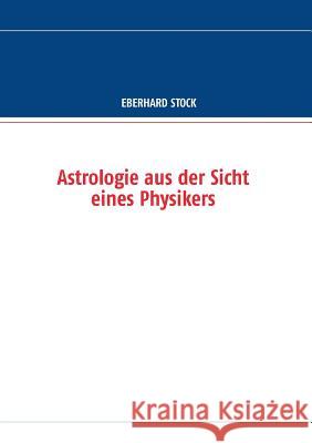 Astrologie aus der Sicht eines Physikers Eberhard Stock 9783732263011 Books on Demand