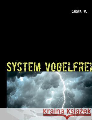 System vogelfrei: 6 Jahre Hölle und zurück W, Carina 9783732263431 Books on Demand