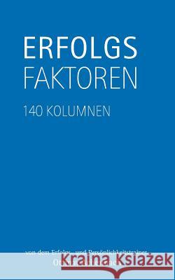 Erfolgsfaktoren: 140 Kolumnen - von dem Erfolgs- und Persönlichkeitstrainer Ottmar Achenbach Achenbach, Ottmar 9783732264377