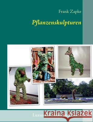 Pflanzenskulpturen: Luxus für Heim und Garten Zapke, Frank 9783732273379 Books on Demand