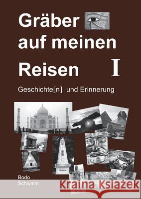 Gräber auf meinen Reisen. Band 1: Geschichte(n) und Erinnerung Schwalm, Bodo 9783732277186 Books on Demand