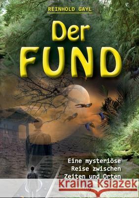 Der Fund: Eine mysteriöse Reise zwischen Zeiten und Orten Reinhold Gayl 9783732278749