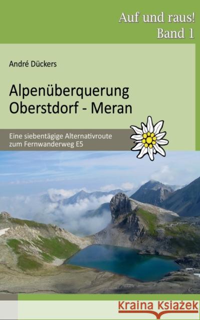 Alpenüberquerung Oberstdorf - Meran: Eine siebentägige Alternativroute zum Fernwanderweg E5 Dückers, André 9783732278923 Books on Demand