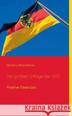 Die größten Erfolge der SPD: Positive Essenzen Moschdehner, Herold Zu 9783732281114 Books on Demand